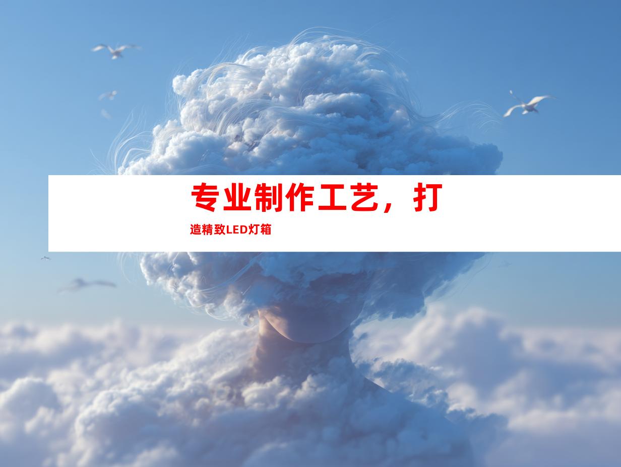 专业制作工艺，打造精致LED灯箱