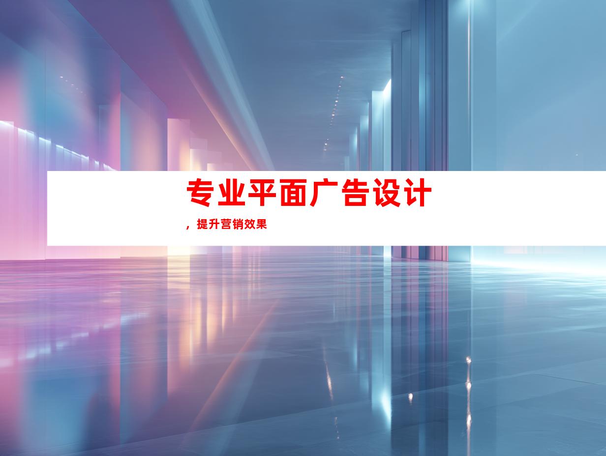 专业平面广告设计，提升营销效果