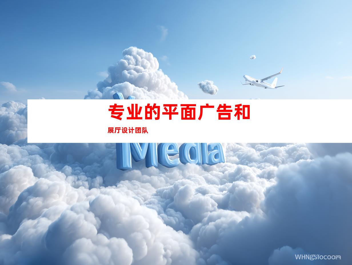 专业的平面广告和展厅设计团队