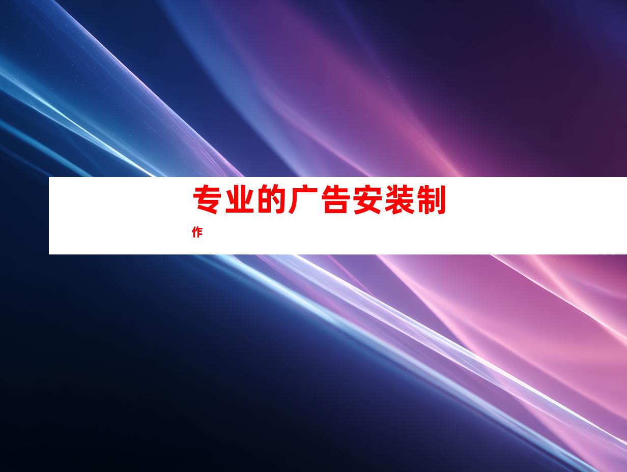专业的广告安装制作