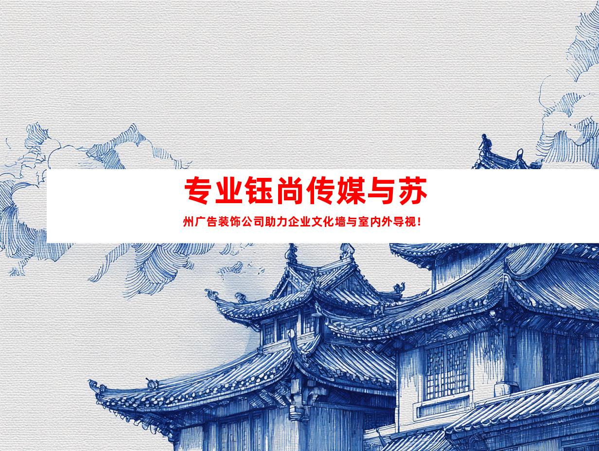 专业钰尚传媒与苏州广告装饰公司助力企业文化墙与室内外导视！