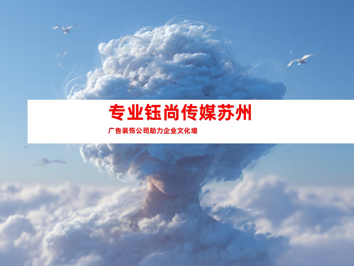 专业钰尚传媒苏州广告装饰公司助力企业文化墙