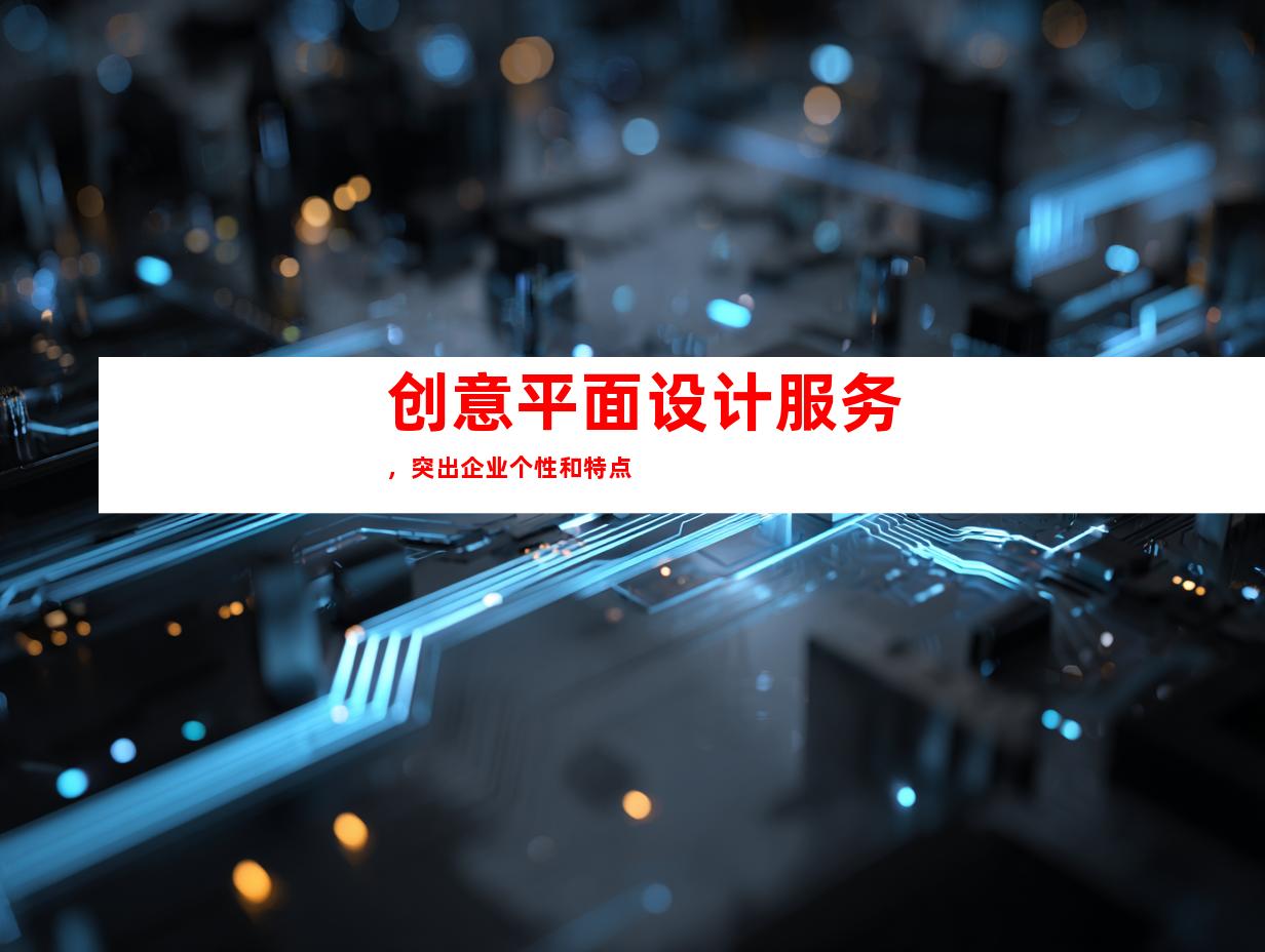 创意平面设计服务，突出企业个性和特点