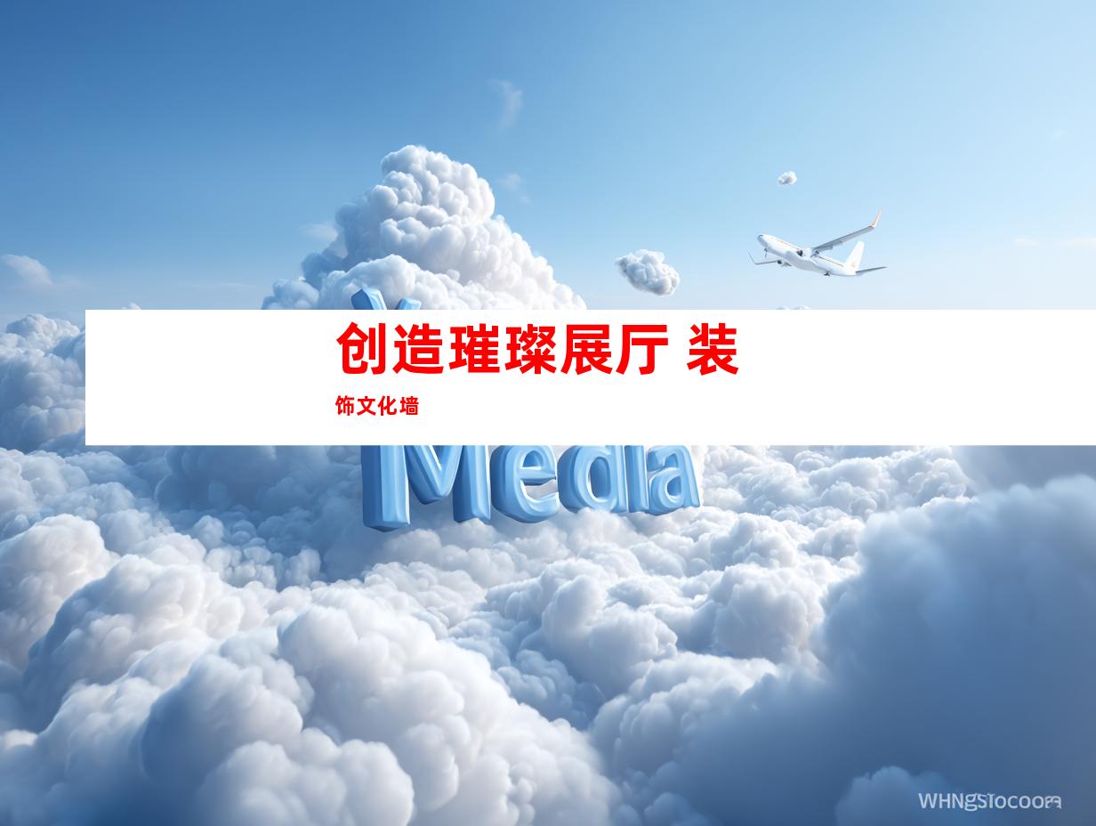 创造璀璨展厅 装饰文化墙