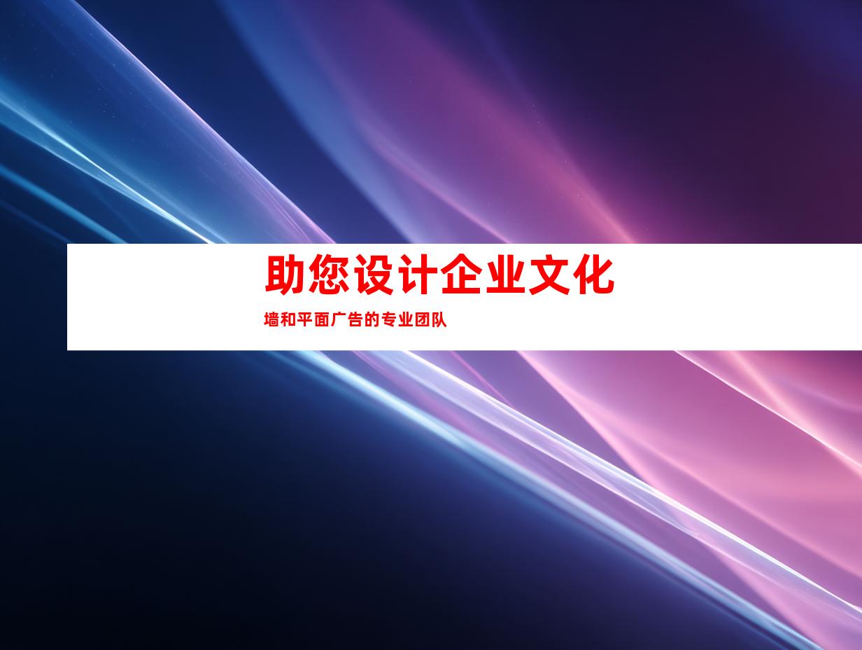 助您设计企业文化墙和平面广告的专业团队