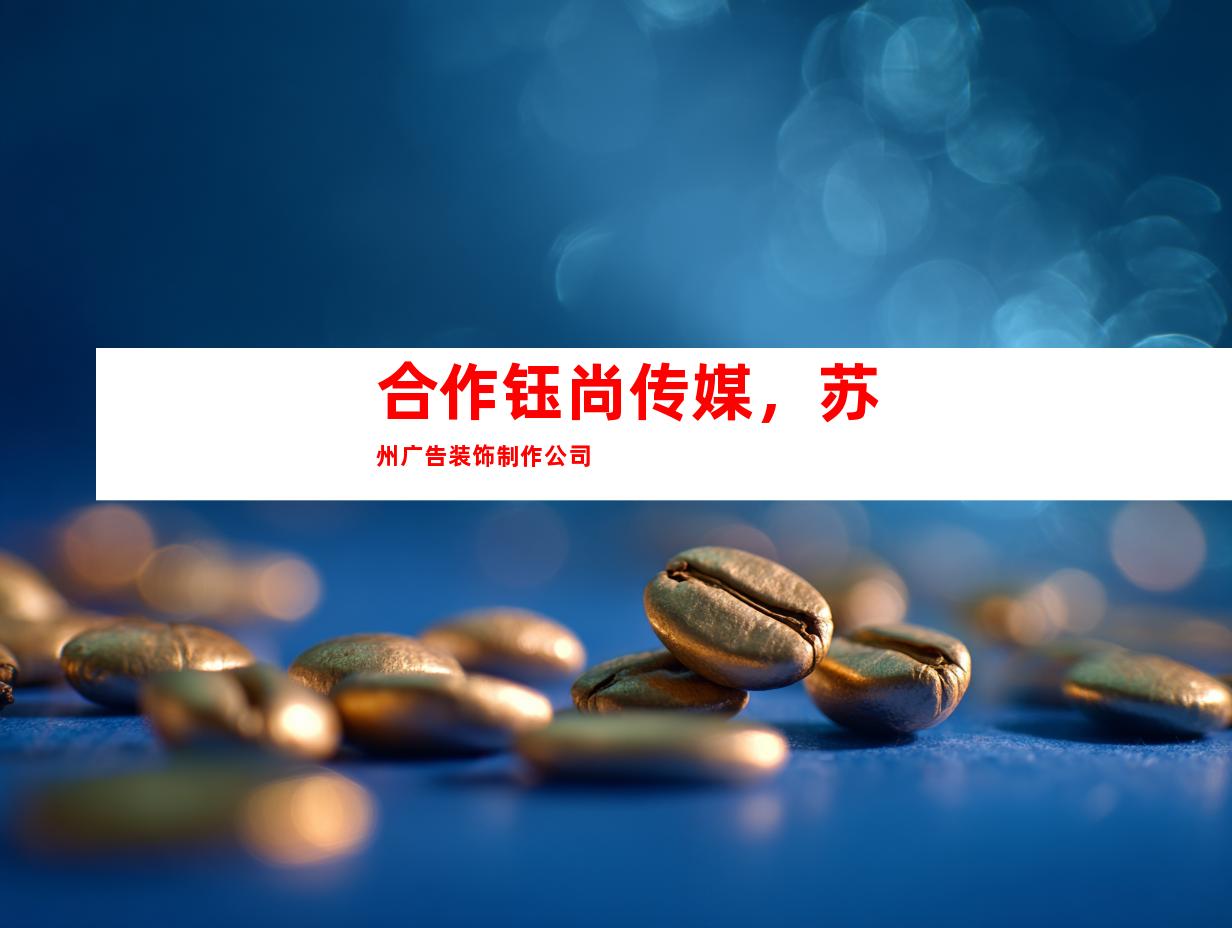 合作钰尚传媒，苏州广告装饰制作公司
