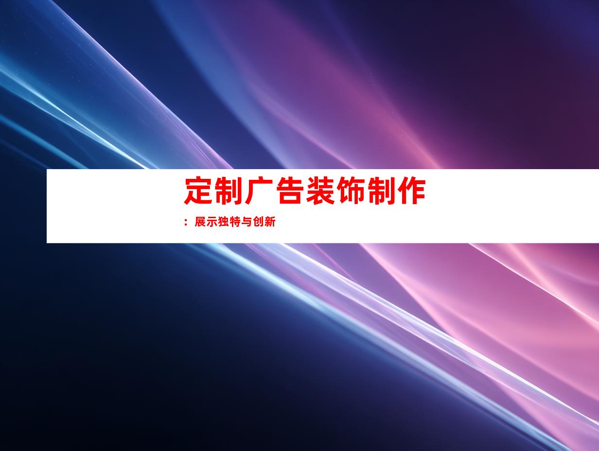 定制广告装饰制作：展示独特与创新