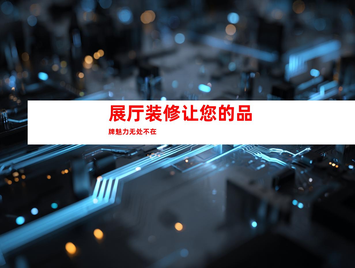 展厅装修让您的品牌魅力无处不在