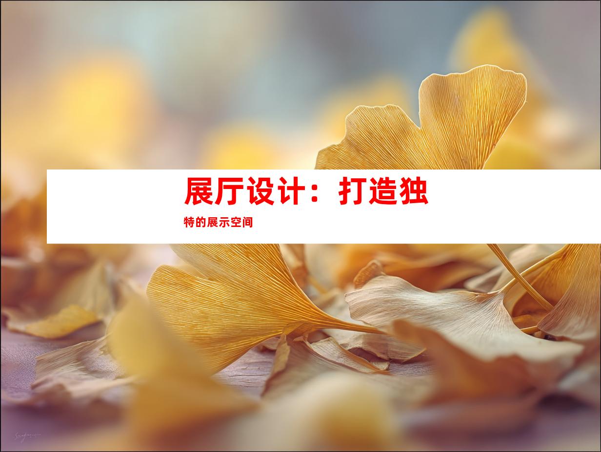 展厅设计：打造独特的展示空间
