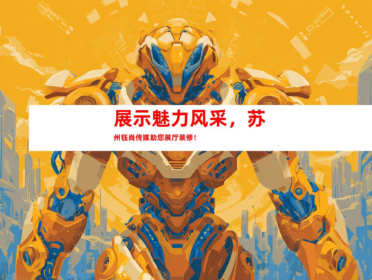 展示魅力风采，苏州钰尚传媒助您展厅装修！