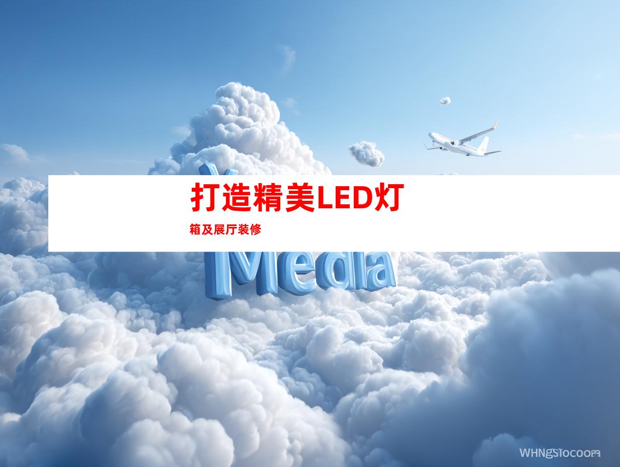 打造精美LED灯箱及展厅装修