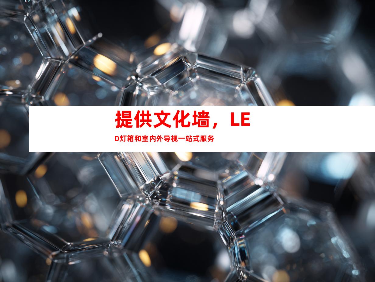 提供文化墙，LED灯箱和室内外导视一站式服务