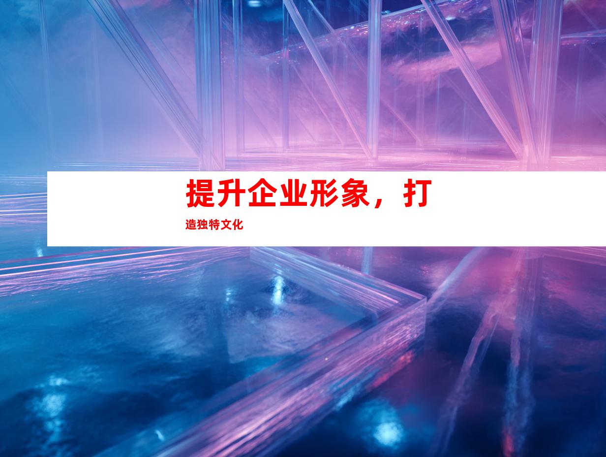 提升企业形象，打造独特文化