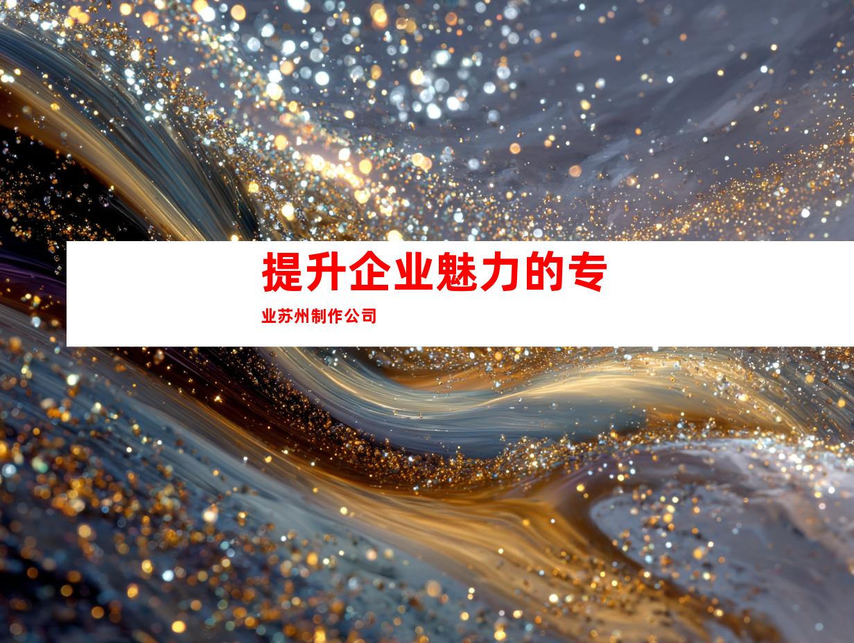 提升企业魅力的专业苏州制作公司