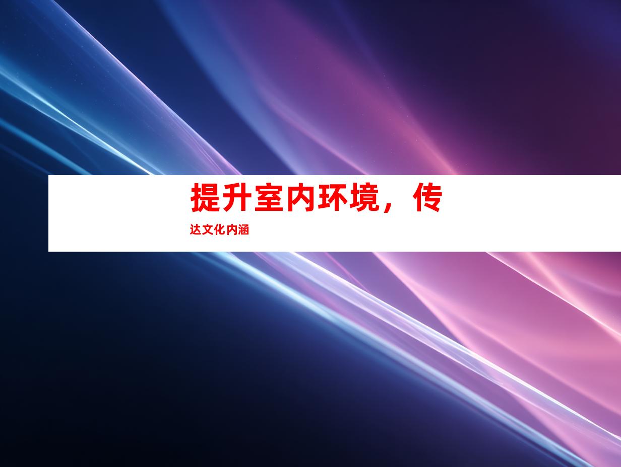 提升室内环境，传达文化内涵