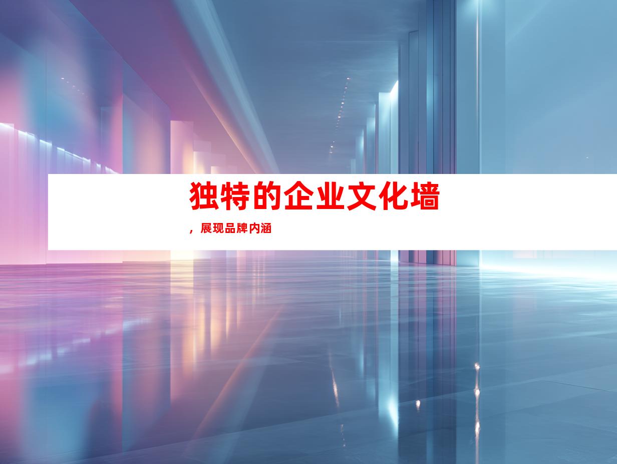 独特的企业文化墙，展现品牌内涵