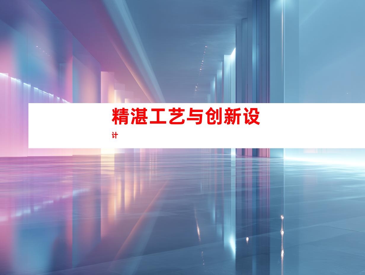 精湛工艺与创新设计