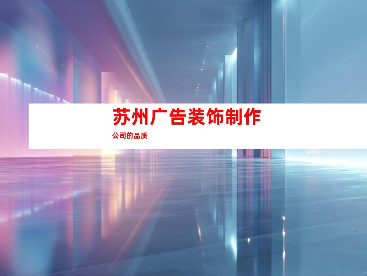 苏州广告装饰制作公司的品质