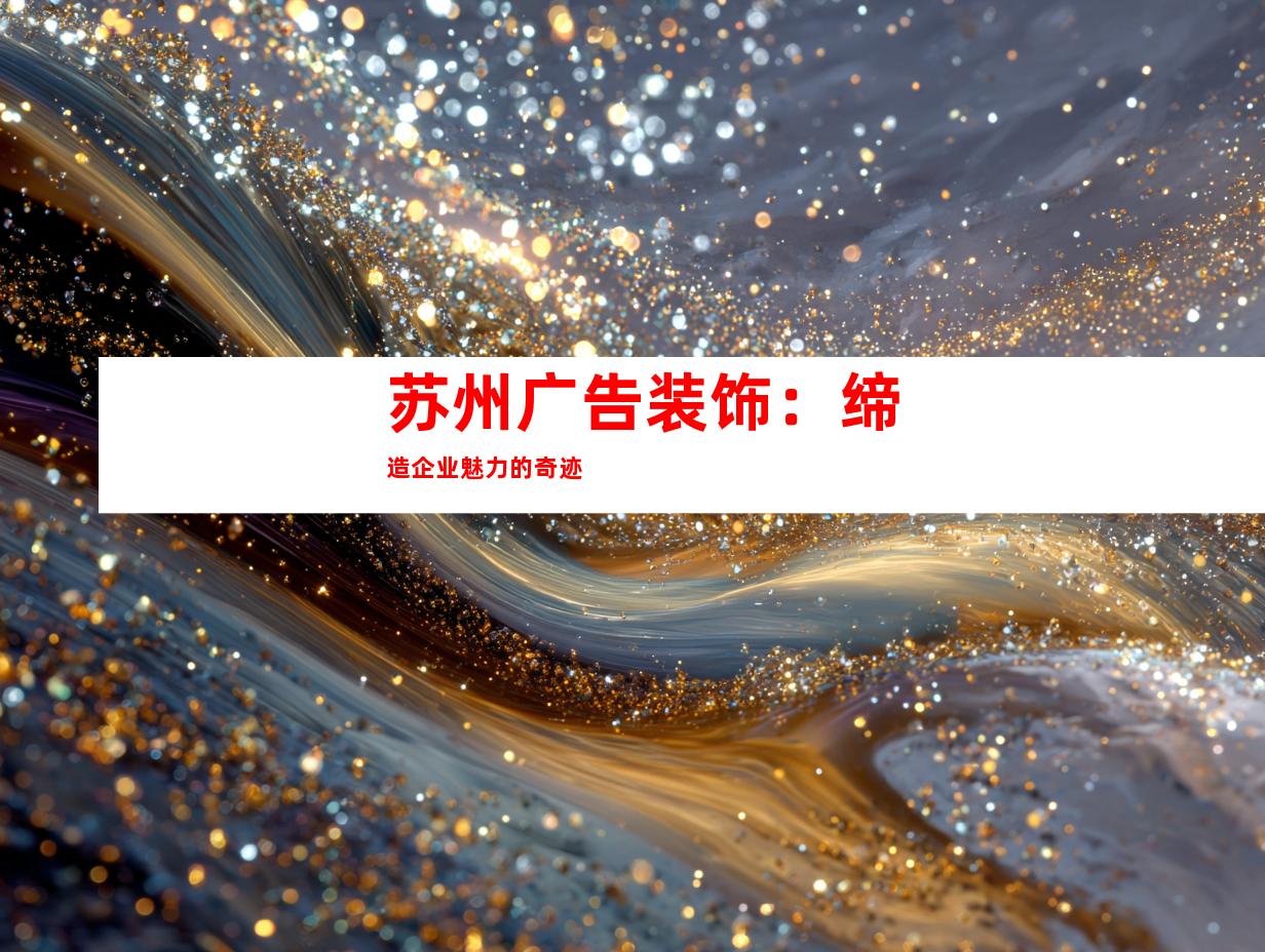 苏州广告装饰：缔造企业魅力的奇迹