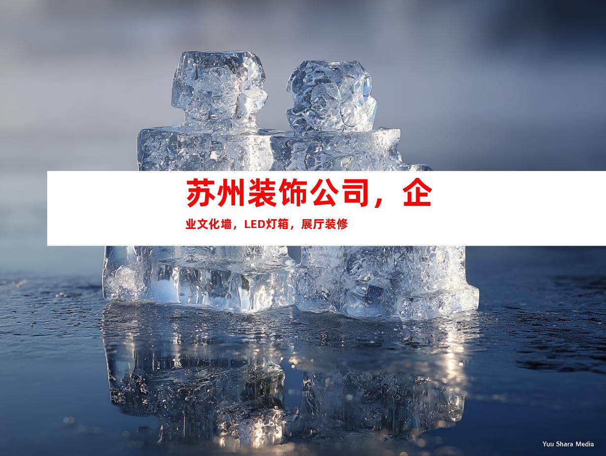 苏州装饰公司，企业文化墙，LED灯箱，展厅装修