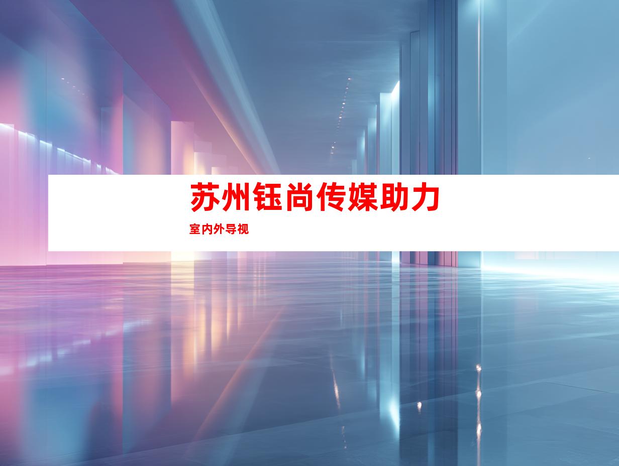 苏州钰尚传媒助力室内外导视