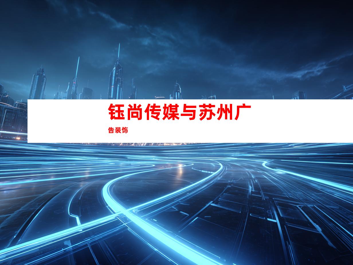 钰尚传媒与苏州广告装饰