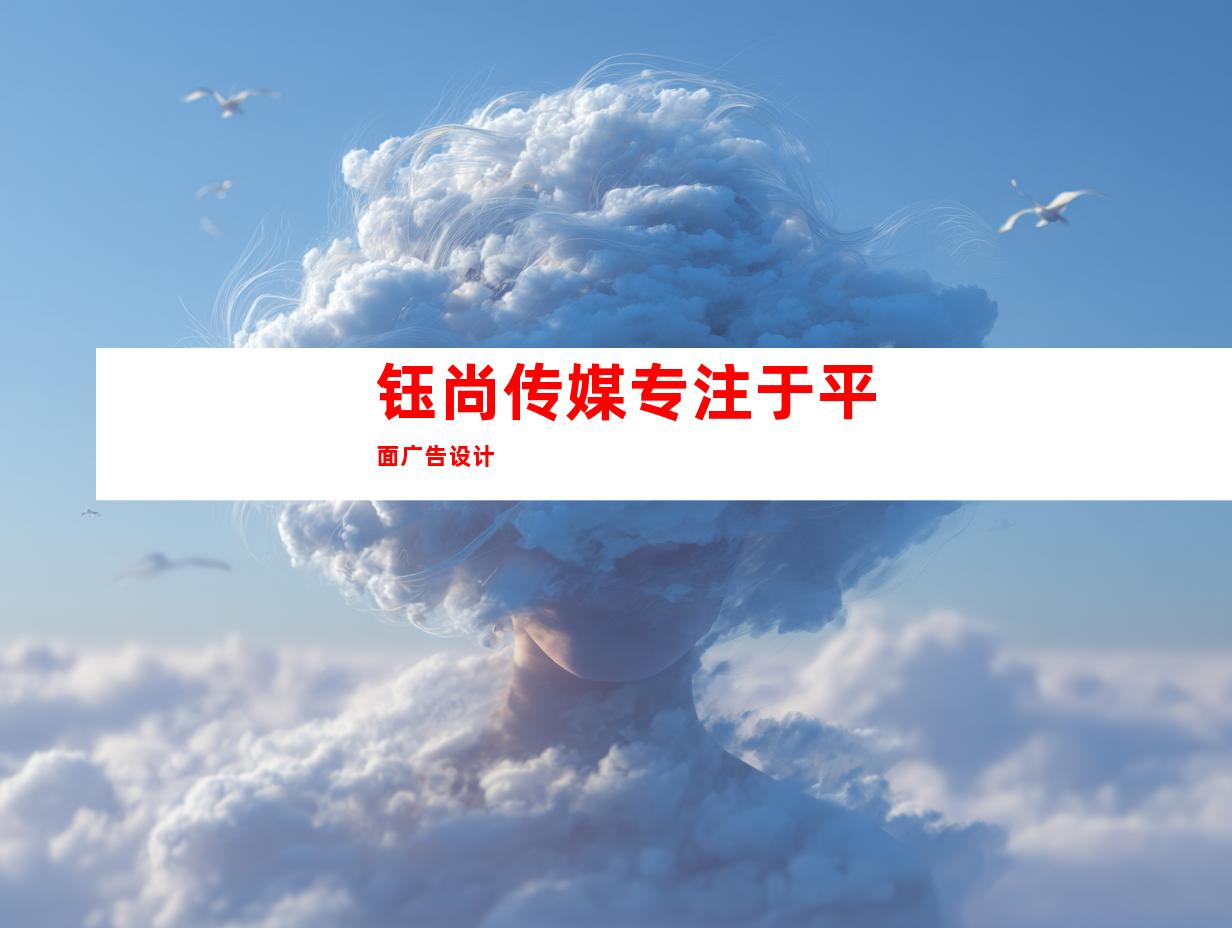 钰尚传媒专注于平面广告设计
