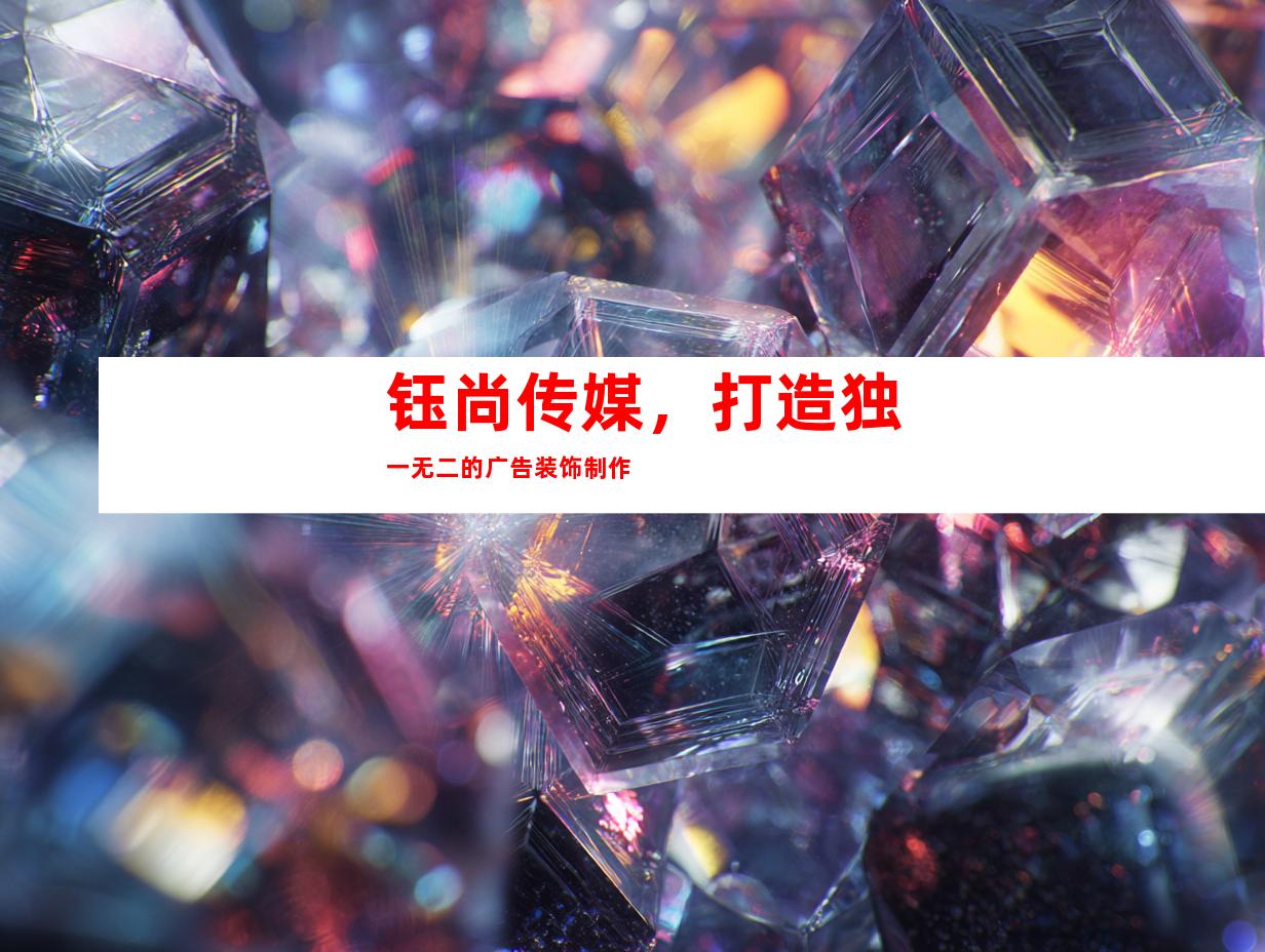 钰尚传媒，打造独一无二的广告装饰制作