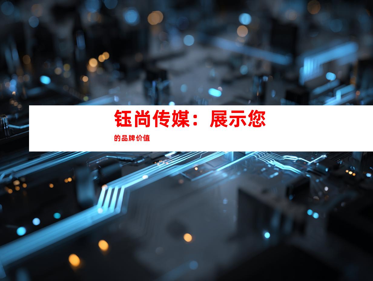 钰尚传媒：展示您的品牌价值