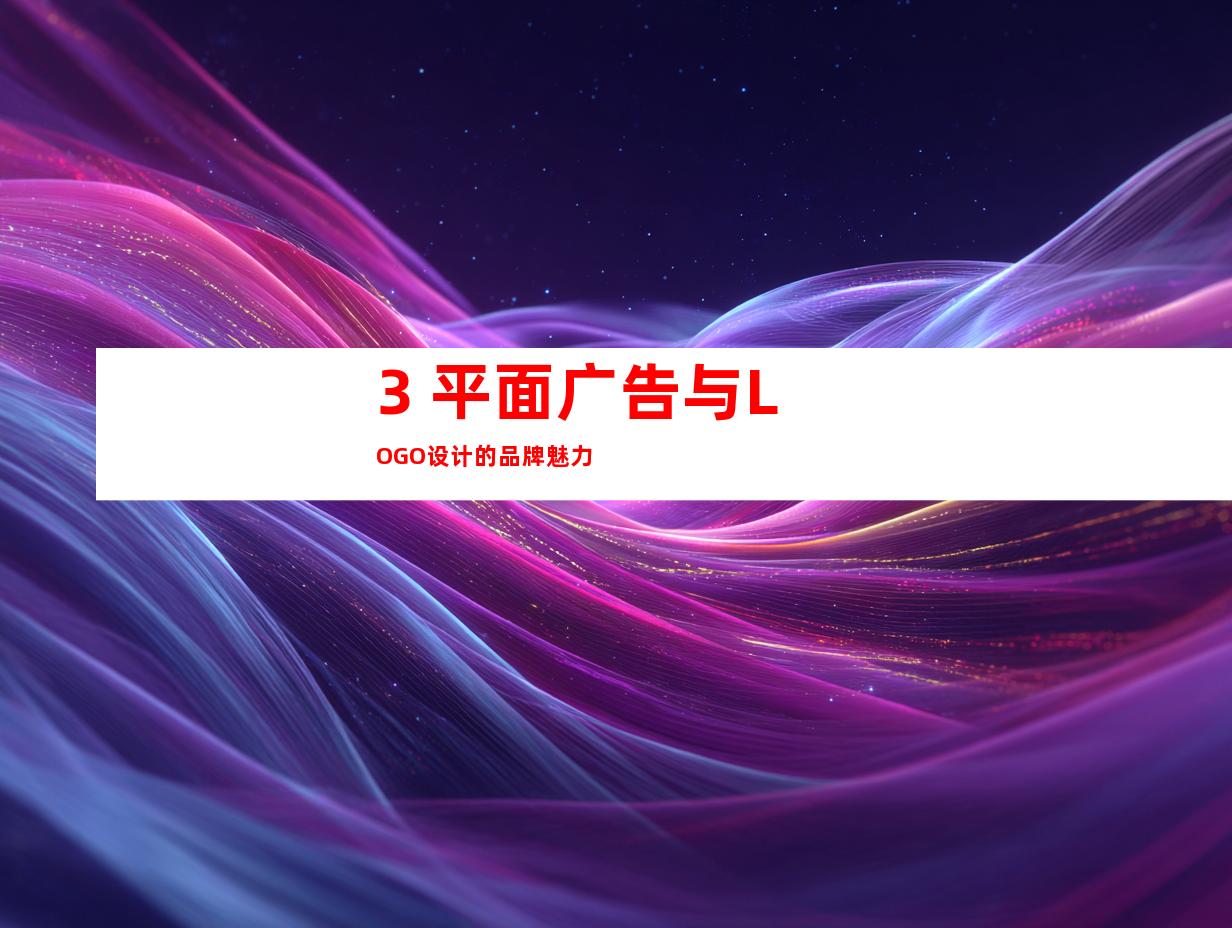 3. 平面广告与LOGO设计的品牌魅力