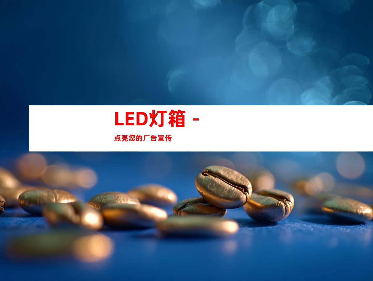 LED灯箱 - 点亮您的广告宣传