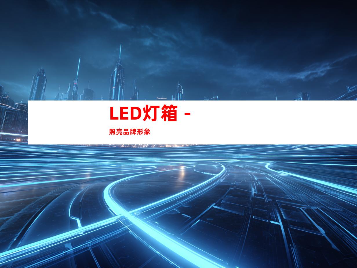 LED灯箱 - 照亮品牌形象