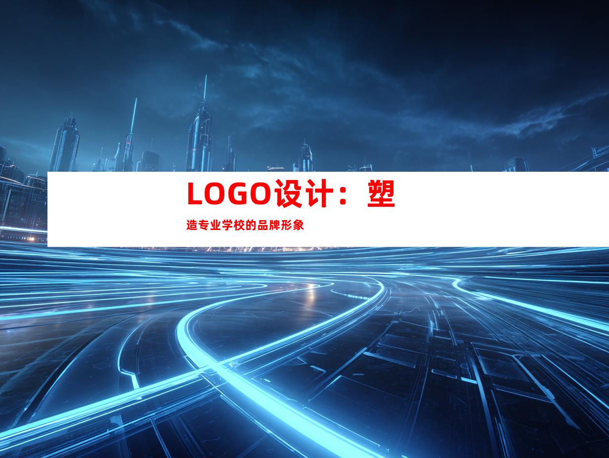 LOGO设计：塑造专业学校的品牌形象