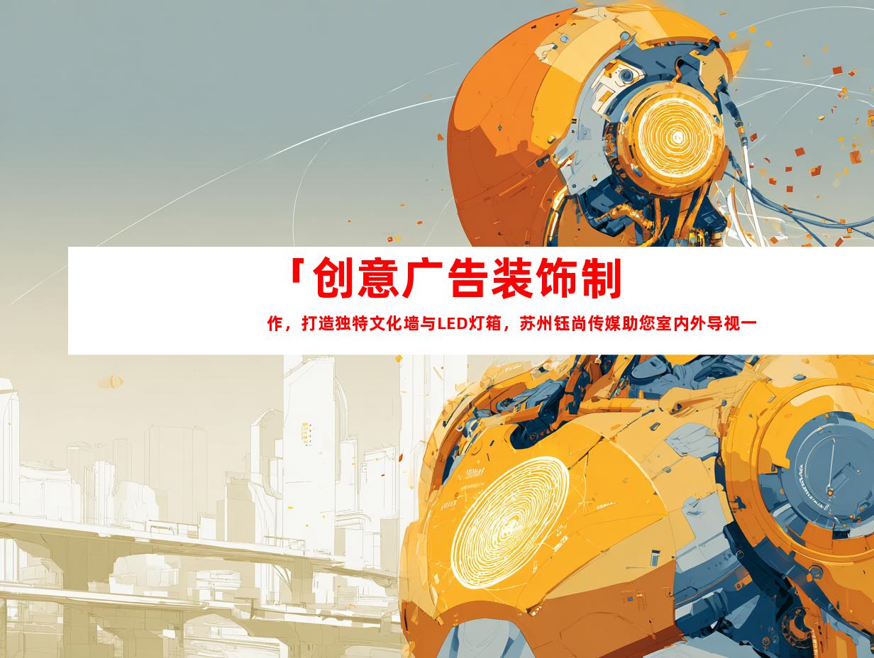 苏州「创意广告装饰制作，打造独特文化墙与LED灯箱，苏州钰尚传媒助您室内外导视一步到位！」992