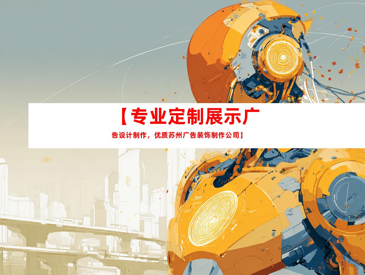 苏州【专业定制展示广告设计制作，优质苏州广告装饰制作公司】