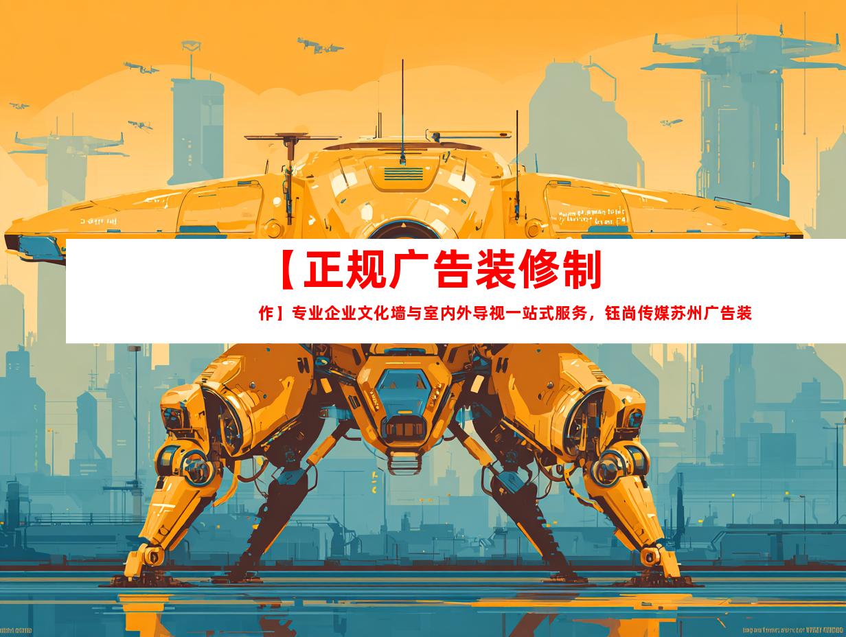 苏州【正规广告装修制作】专业企业文化墙与室内外导视一站式服务，钰尚传媒苏州广告装饰制作公司火热推荐！9947