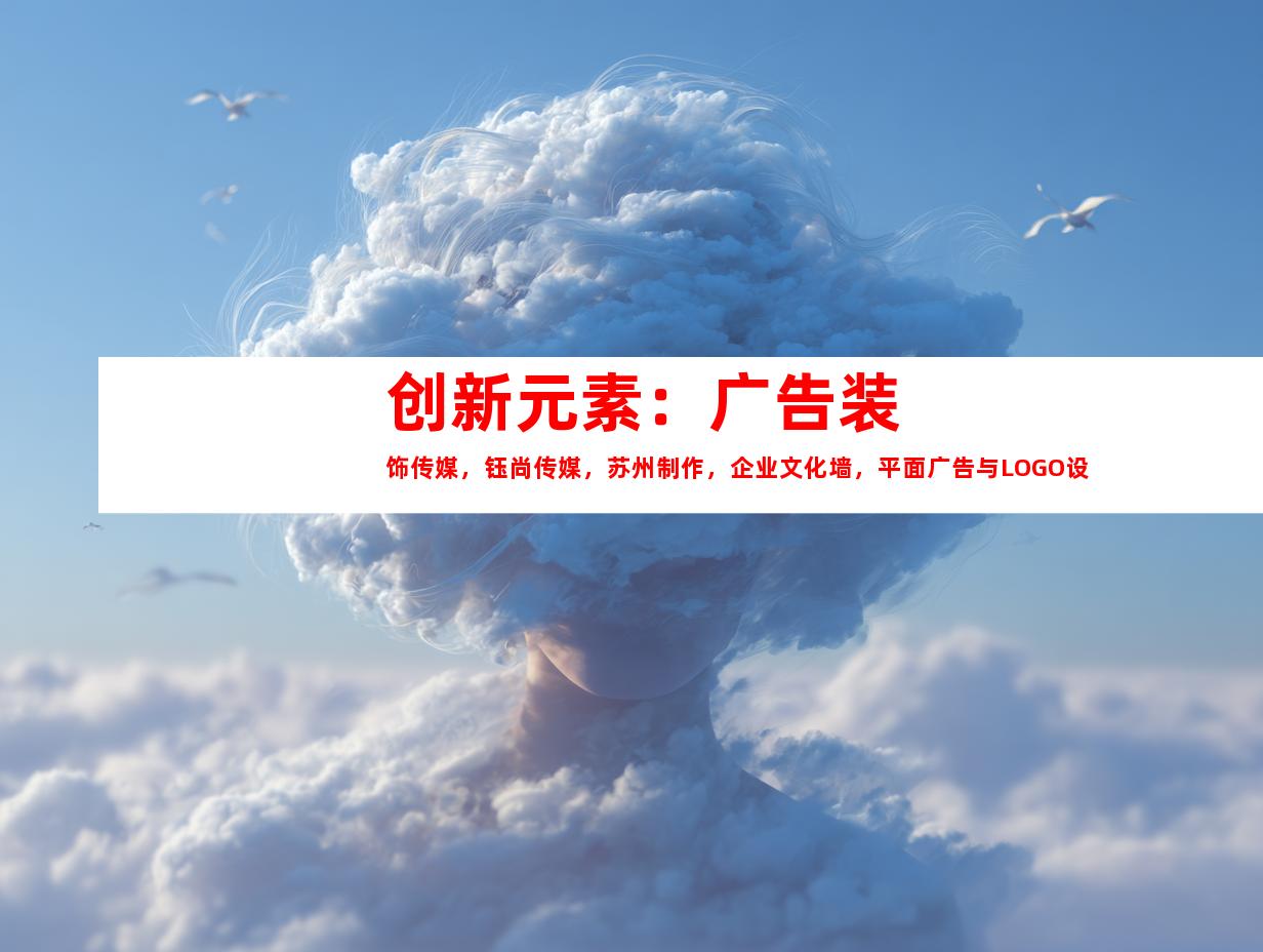 苏州创新元素：广告装饰传媒，钰尚传媒，苏州制作，企业文化墙，平面广告与LOGO设计构筑品牌魅力