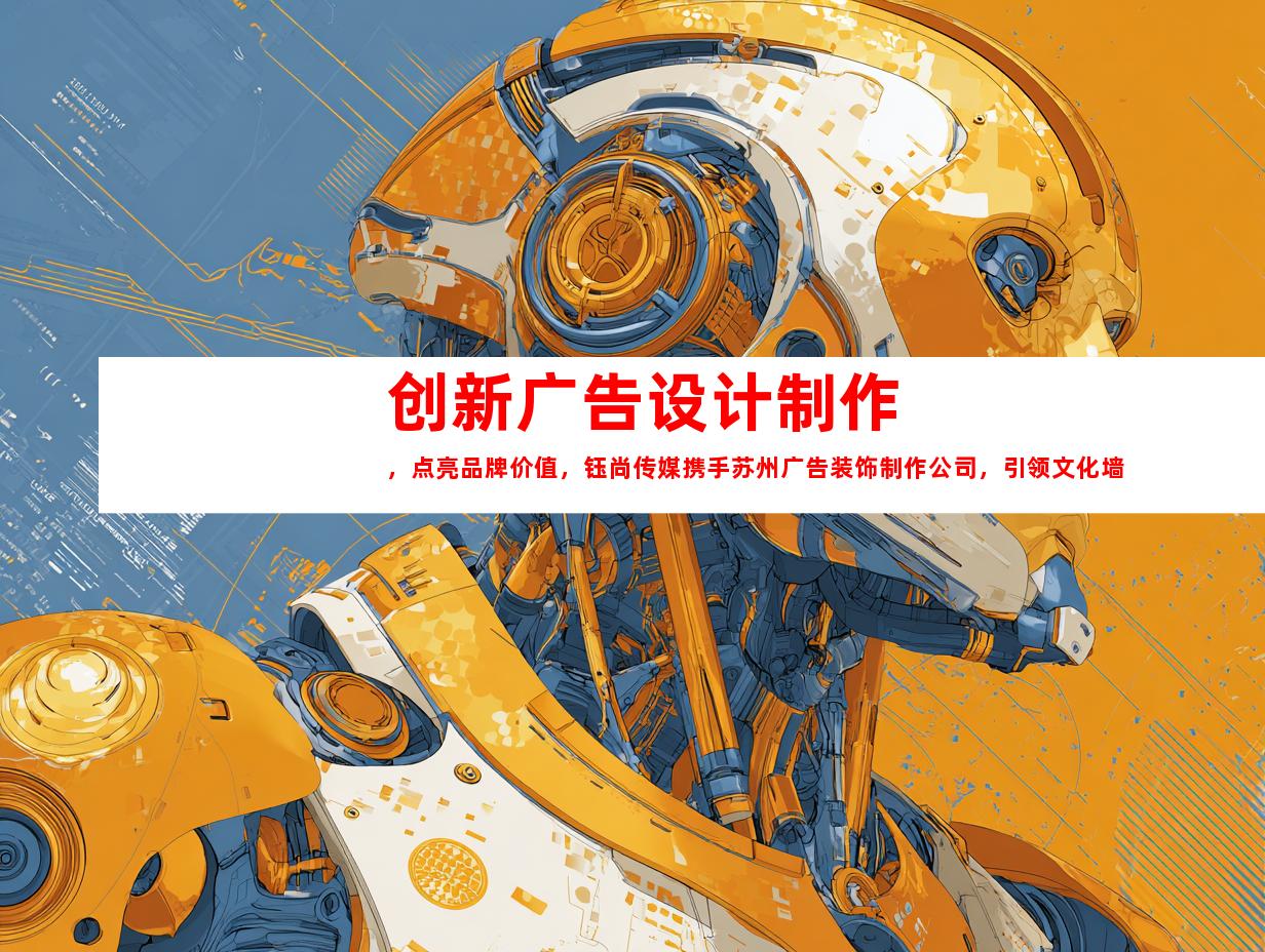 苏州创新广告设计制作，点亮品牌价值，钰尚传媒携手苏州广告装饰制作公司，引领文化墙、LED灯箱，室内外导视新潮潮流！