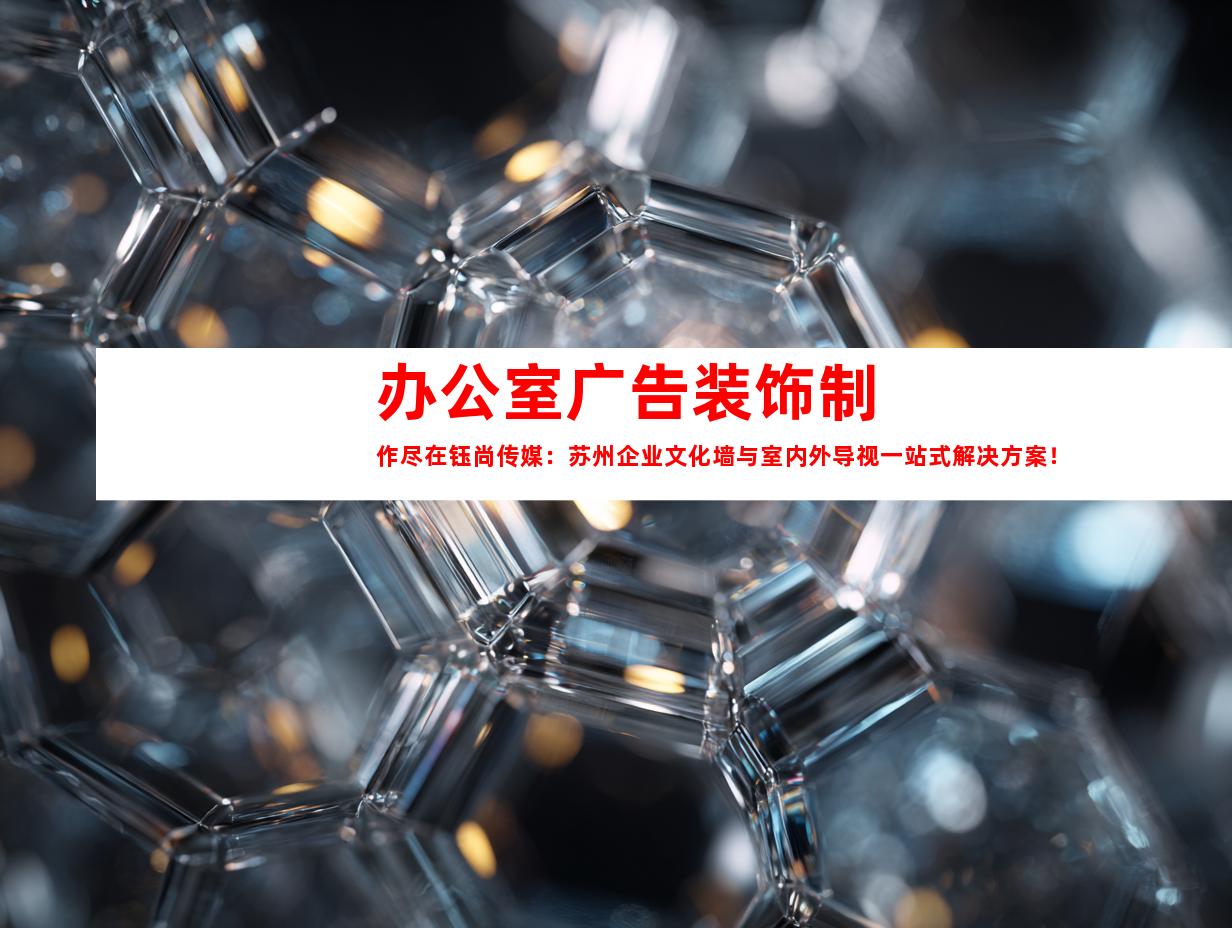 苏州办公室广告装饰制作尽在钰尚传媒：苏州企业文化墙与室内外导视一站式解决方案！9975