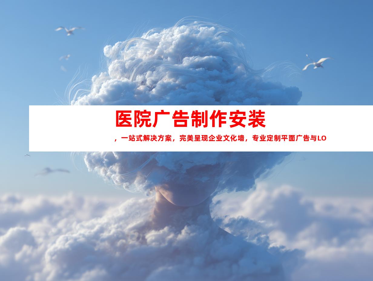 苏州医院广告制作安装，一站式解决方案，完美呈现企业文化墙，专业定制平面广告与LOGO设计