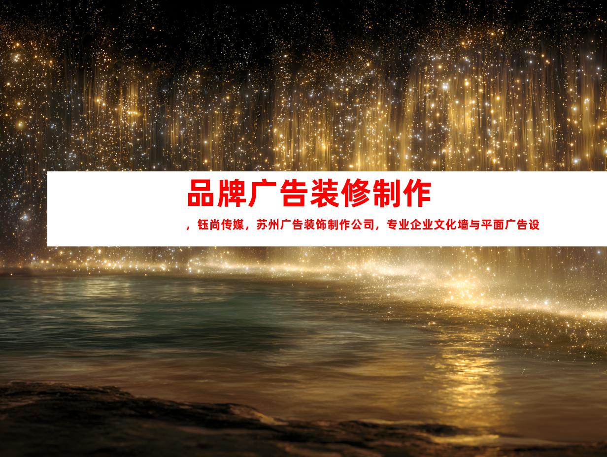 苏州品牌广告装修制作，钰尚传媒，苏州广告装饰制作公司，专业企业文化墙与平面广告设计