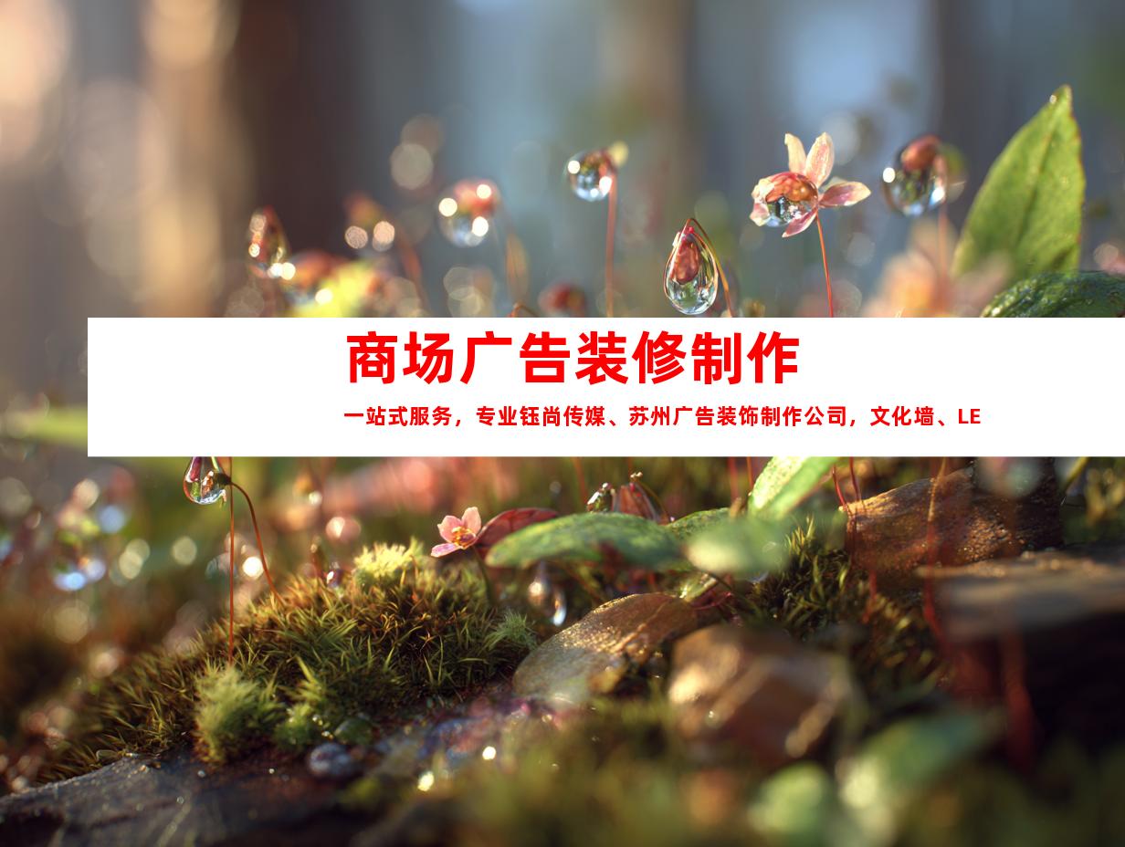 苏州商场广告装修制作一站式服务，专业钰尚传媒、苏州广告装饰制作公司，文化墙、LED灯箱、室内外导视，解决您的一切需求！9969