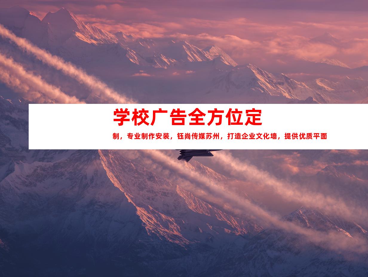 苏州学校广告全方位定制，专业制作安装，钰尚传媒苏州，打造企业文化墙，提供优质平面广告和创意LOGO设计9924