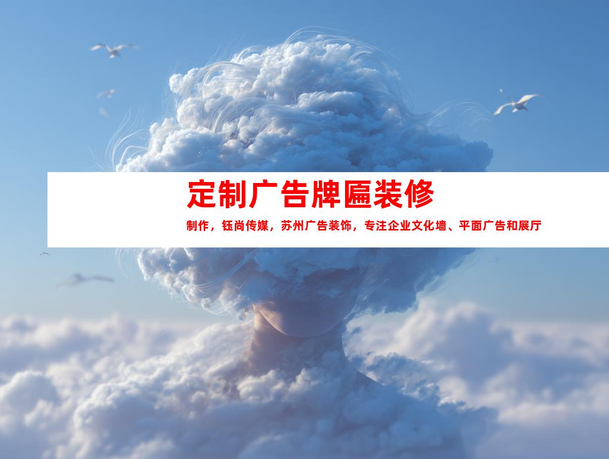 苏州定制广告牌匾装修制作，钰尚传媒，苏州广告装饰，专注企业文化墙、平面广告和展厅设计