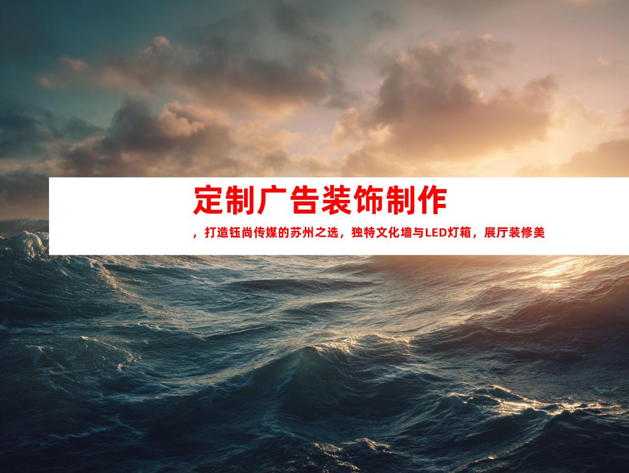 苏州定制广告装饰制作，打造钰尚传媒的苏州之选，独特文化墙与LED灯箱，展厅装修美轮美奂！9957