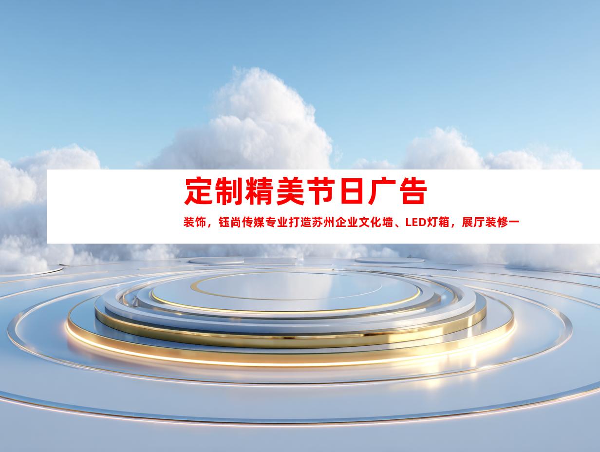 苏州定制精美节日广告装饰，钰尚传媒专业打造苏州企业文化墙、LED灯箱，展厅装修一步到位！