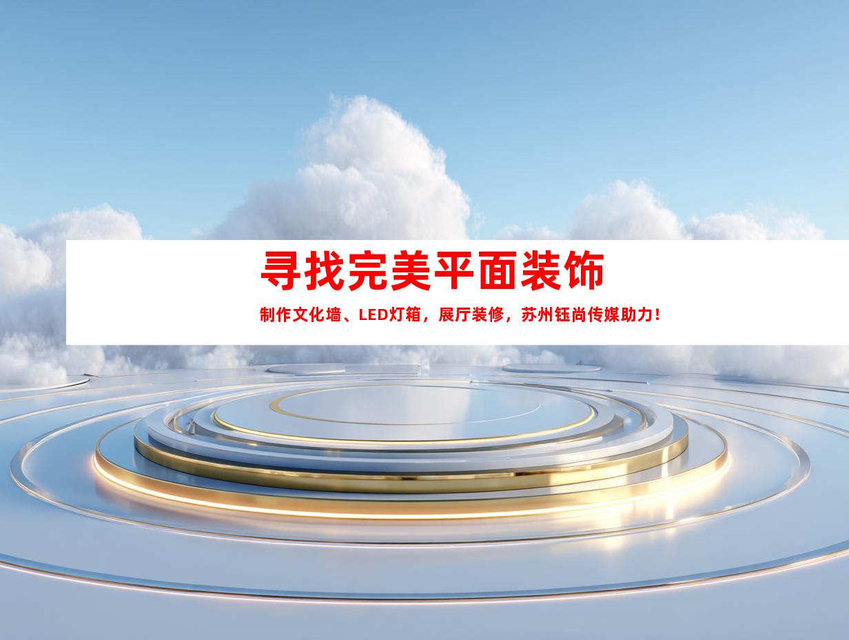 苏州寻找完美平面装饰制作文化墙、LED灯箱，展厅装修，苏州钰尚传媒助力！9964