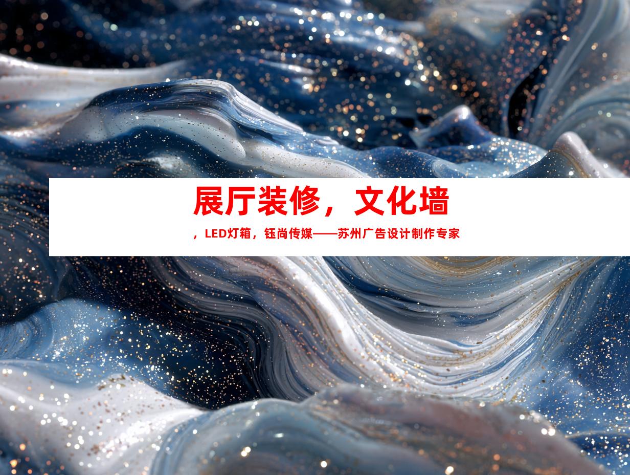 苏州展厅装修，文化墙，LED灯箱，钰尚传媒——苏州广告设计制作专家9943