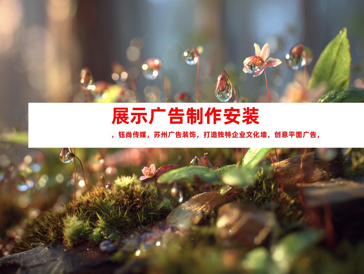 苏州展示广告制作安装，钰尚传媒，苏州广告装饰，打造独特企业文化墙，创意平面广告，梦幻展厅设计