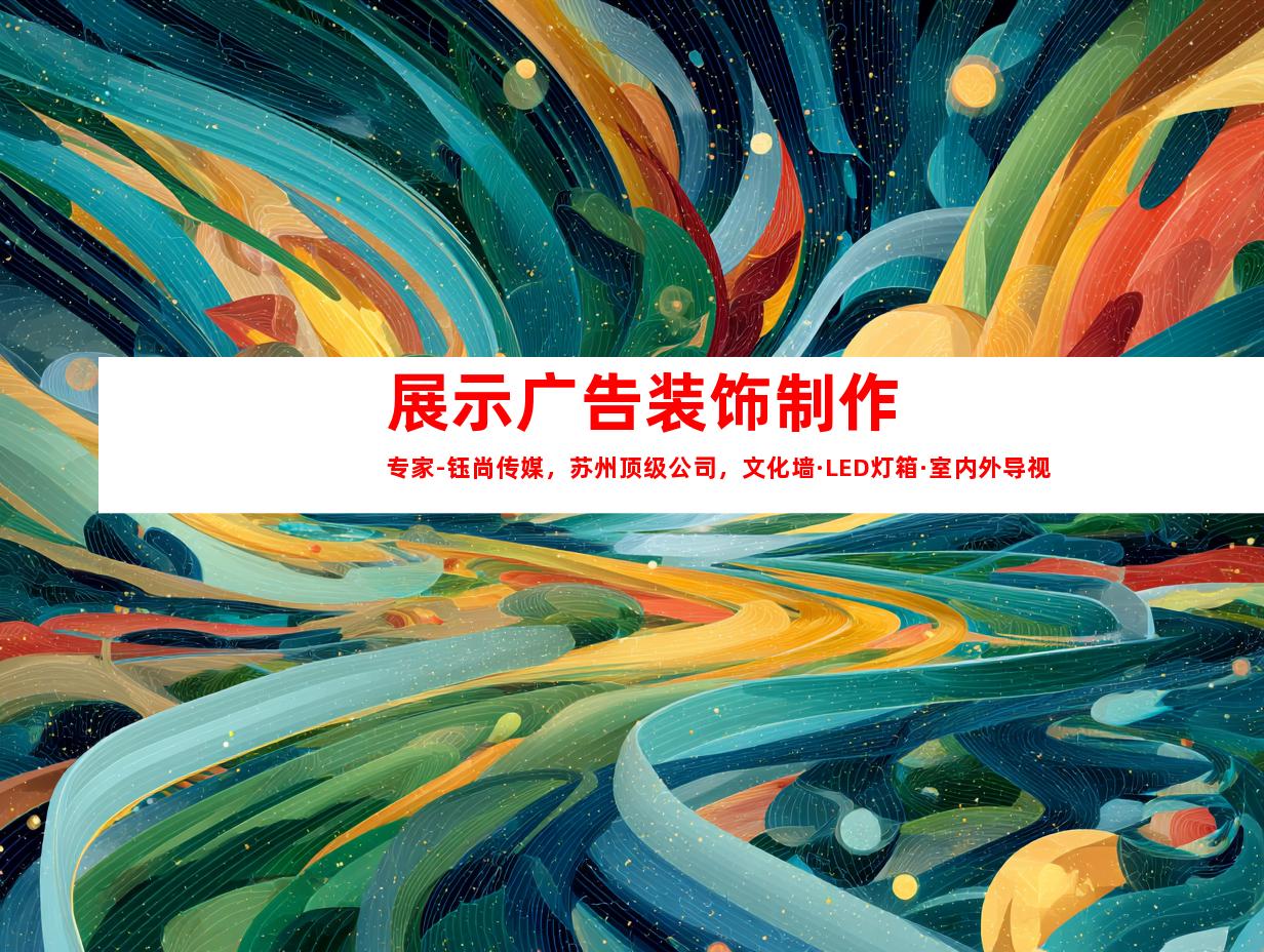 苏州展示广告装饰制作专家-钰尚传媒，苏州顶级公司，文化墙·LED灯箱·室内外导视引领行业创新9981